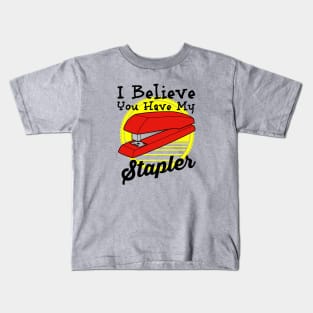 I Believe You have My Stapler Kids T-Shirt